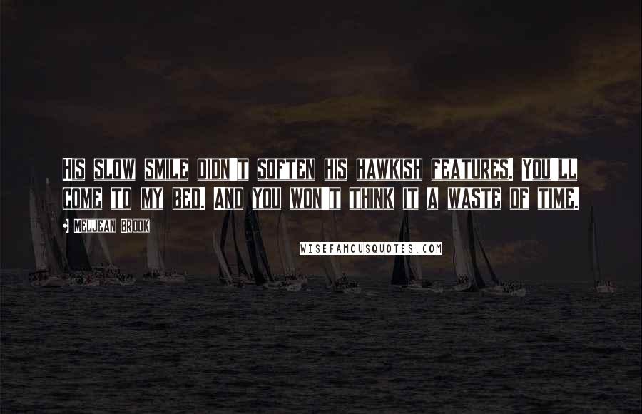 Meljean Brook Quotes: His slow smile didn't soften his hawkish features. You'll come to my bed. And you won't think it a waste of time.