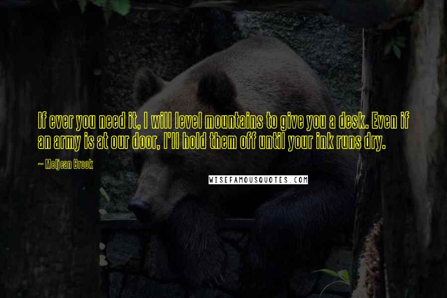 Meljean Brook Quotes: If ever you need it, I will level mountains to give you a desk. Even if an army is at our door, I'll hold them off until your ink runs dry.