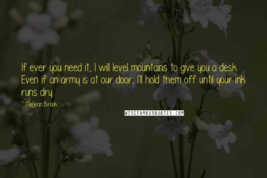 Meljean Brook Quotes: If ever you need it, I will level mountains to give you a desk. Even if an army is at our door, I'll hold them off until your ink runs dry.
