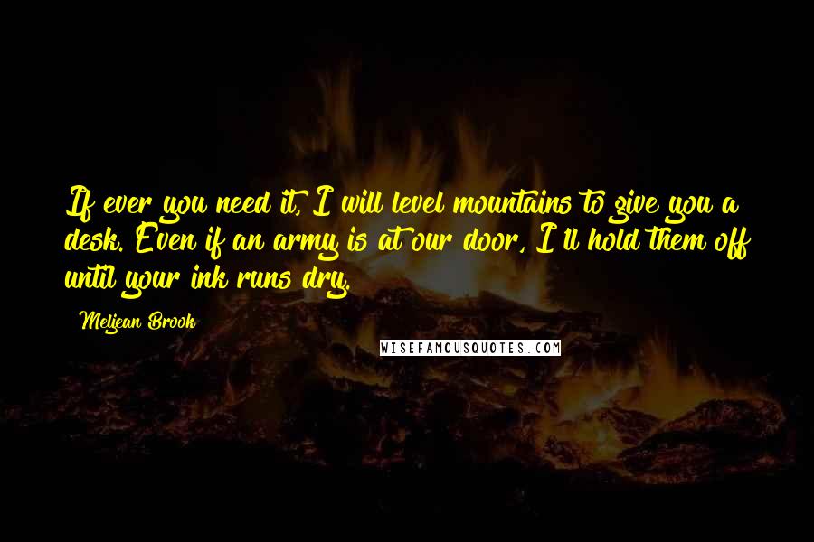 Meljean Brook Quotes: If ever you need it, I will level mountains to give you a desk. Even if an army is at our door, I'll hold them off until your ink runs dry.