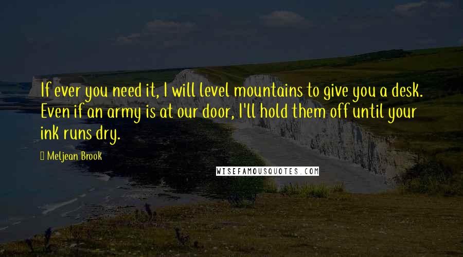 Meljean Brook Quotes: If ever you need it, I will level mountains to give you a desk. Even if an army is at our door, I'll hold them off until your ink runs dry.