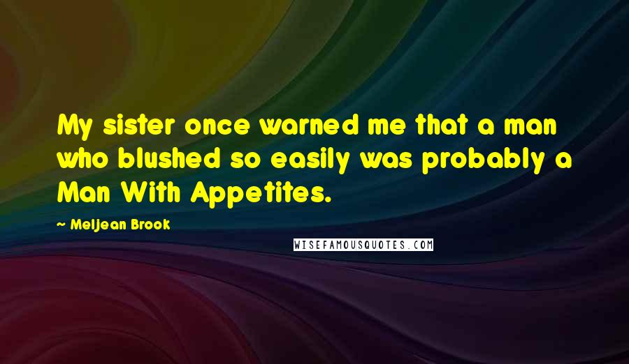 Meljean Brook Quotes: My sister once warned me that a man who blushed so easily was probably a Man With Appetites.