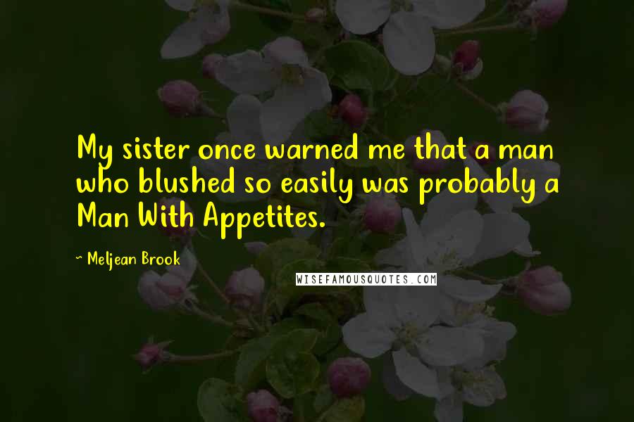 Meljean Brook Quotes: My sister once warned me that a man who blushed so easily was probably a Man With Appetites.