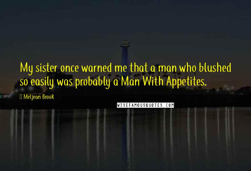 Meljean Brook Quotes: My sister once warned me that a man who blushed so easily was probably a Man With Appetites.