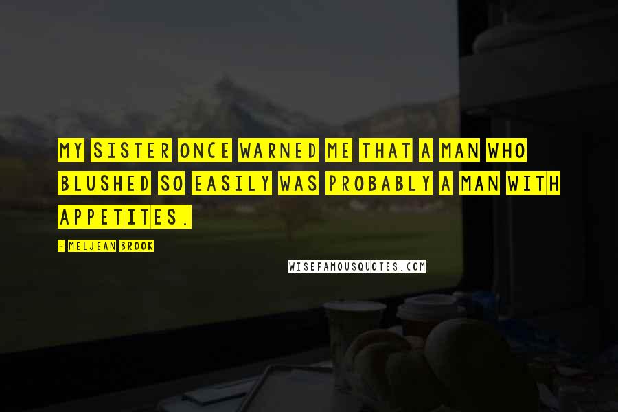 Meljean Brook Quotes: My sister once warned me that a man who blushed so easily was probably a Man With Appetites.