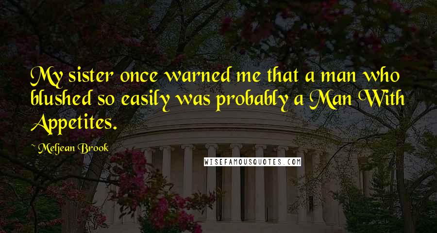 Meljean Brook Quotes: My sister once warned me that a man who blushed so easily was probably a Man With Appetites.