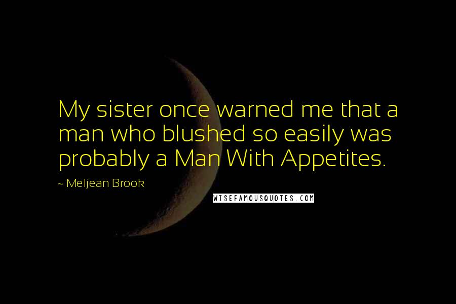 Meljean Brook Quotes: My sister once warned me that a man who blushed so easily was probably a Man With Appetites.