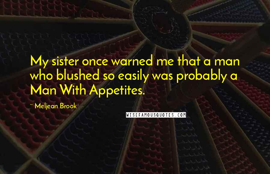 Meljean Brook Quotes: My sister once warned me that a man who blushed so easily was probably a Man With Appetites.