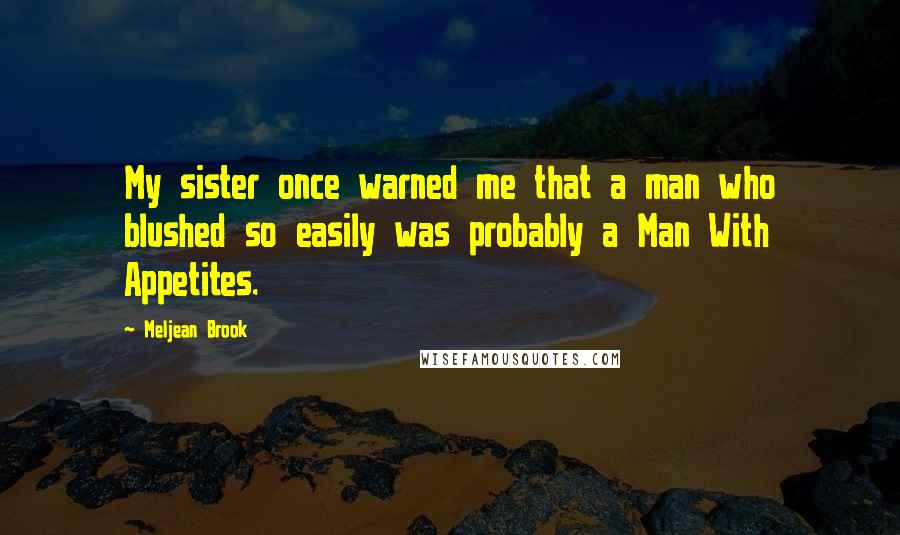 Meljean Brook Quotes: My sister once warned me that a man who blushed so easily was probably a Man With Appetites.