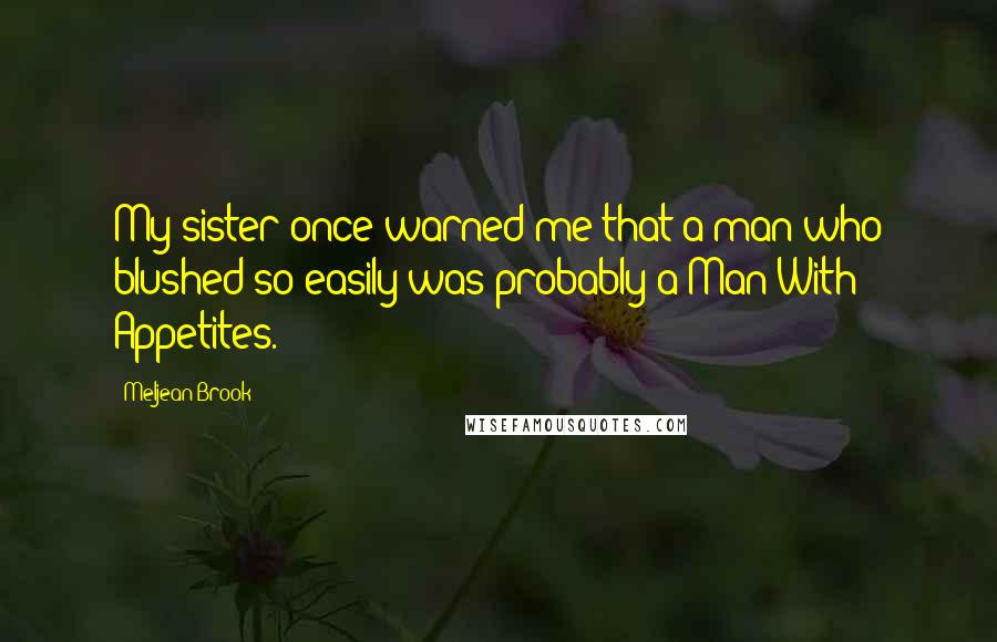 Meljean Brook Quotes: My sister once warned me that a man who blushed so easily was probably a Man With Appetites.