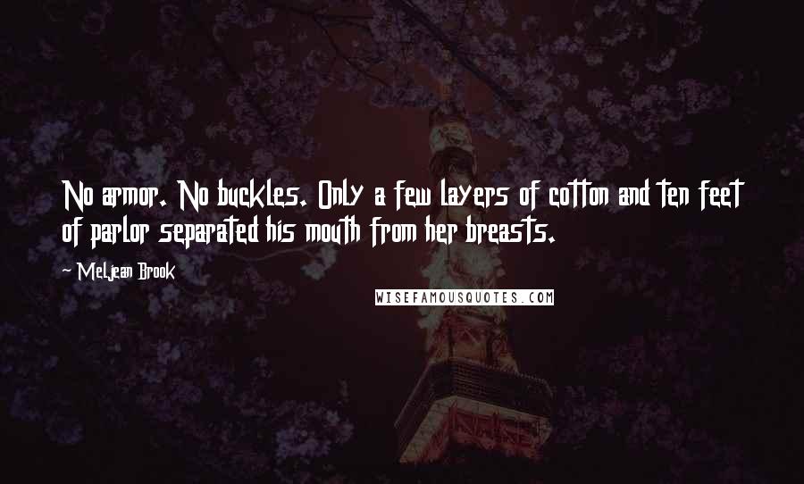 Meljean Brook Quotes: No armor. No buckles. Only a few layers of cotton and ten feet of parlor separated his mouth from her breasts.
