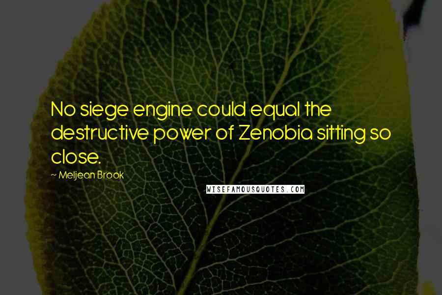 Meljean Brook Quotes: No siege engine could equal the destructive power of Zenobia sitting so close.