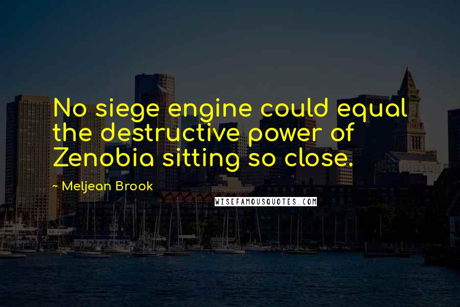 Meljean Brook Quotes: No siege engine could equal the destructive power of Zenobia sitting so close.