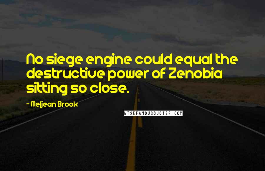Meljean Brook Quotes: No siege engine could equal the destructive power of Zenobia sitting so close.