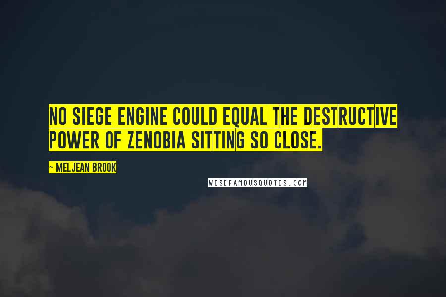 Meljean Brook Quotes: No siege engine could equal the destructive power of Zenobia sitting so close.