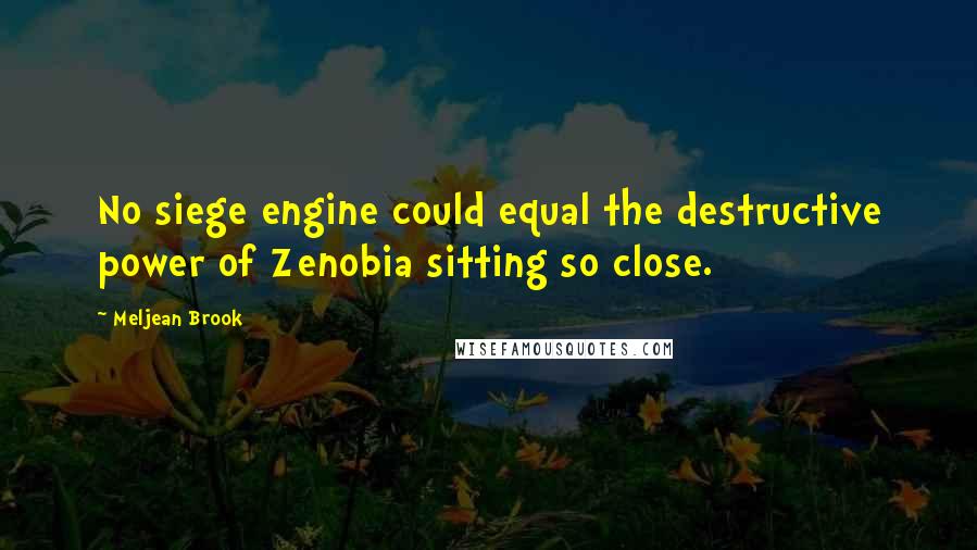 Meljean Brook Quotes: No siege engine could equal the destructive power of Zenobia sitting so close.