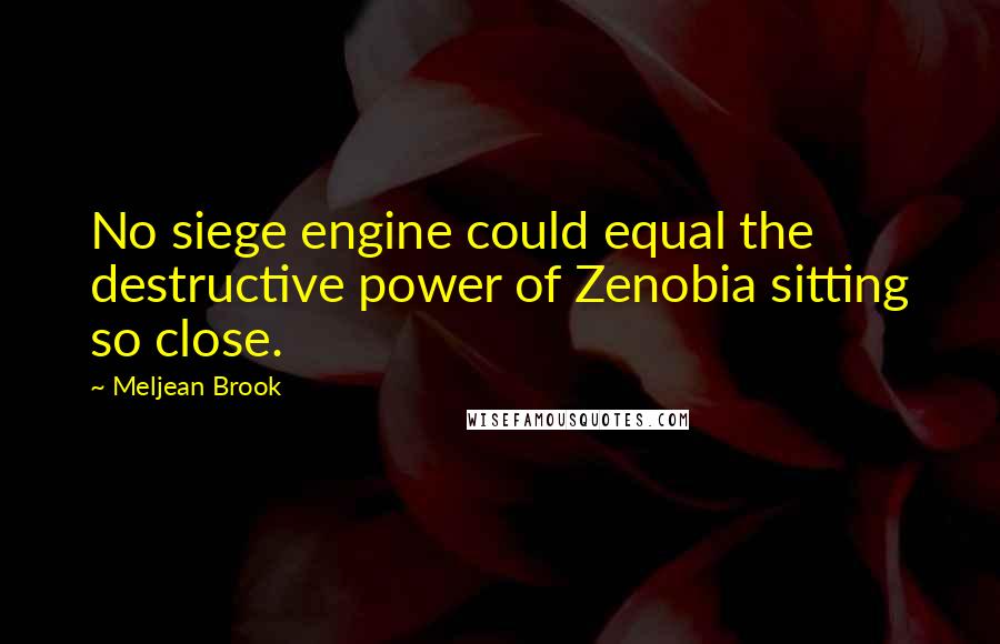 Meljean Brook Quotes: No siege engine could equal the destructive power of Zenobia sitting so close.