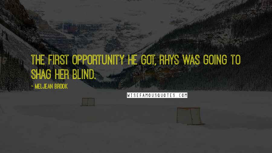 Meljean Brook Quotes: The first opportunity he got, Rhys was going to shag her blind.