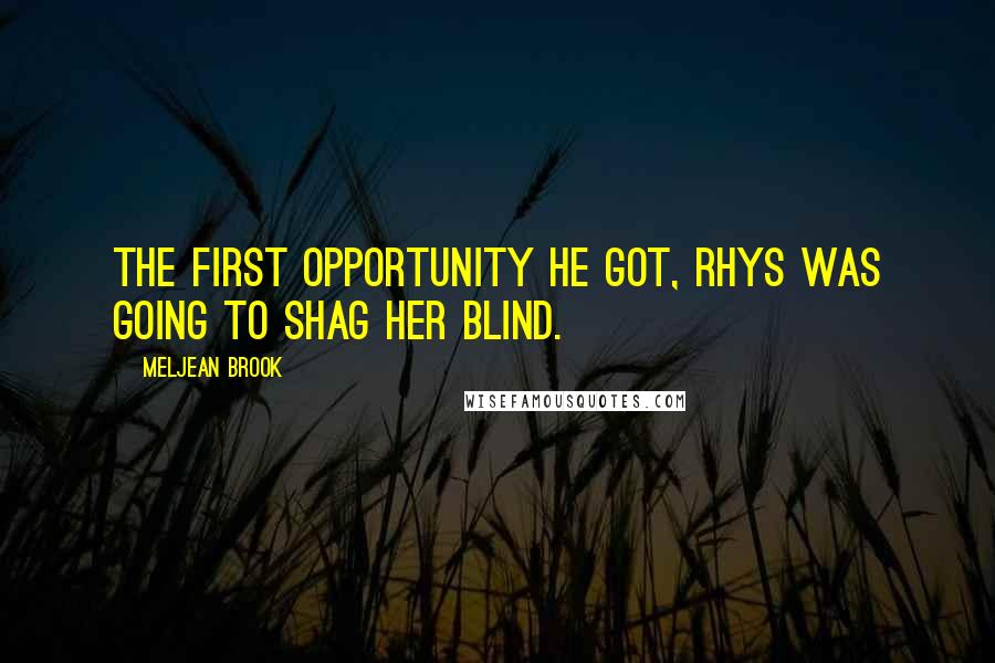 Meljean Brook Quotes: The first opportunity he got, Rhys was going to shag her blind.