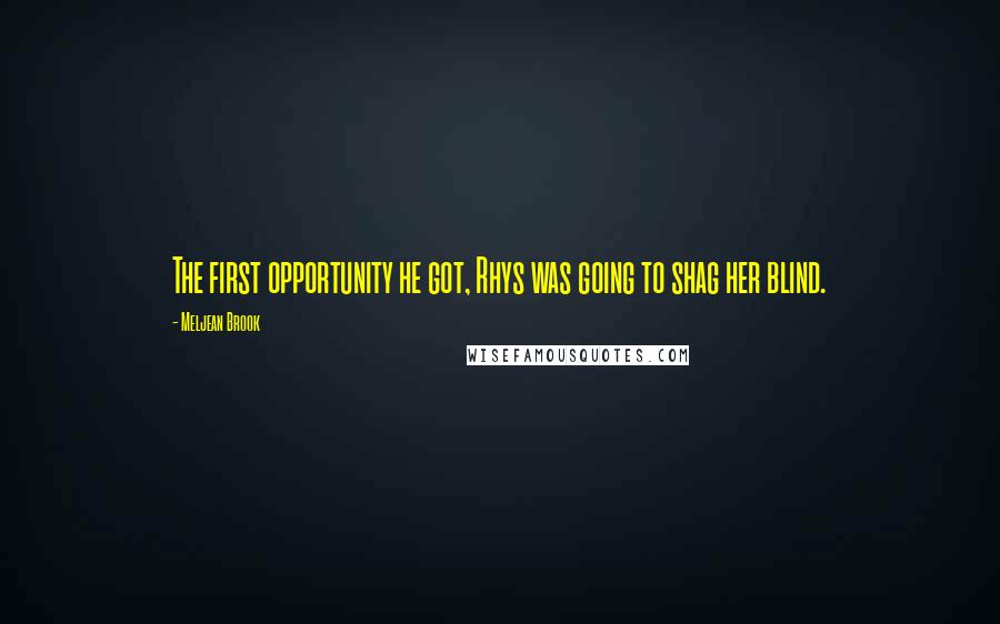 Meljean Brook Quotes: The first opportunity he got, Rhys was going to shag her blind.