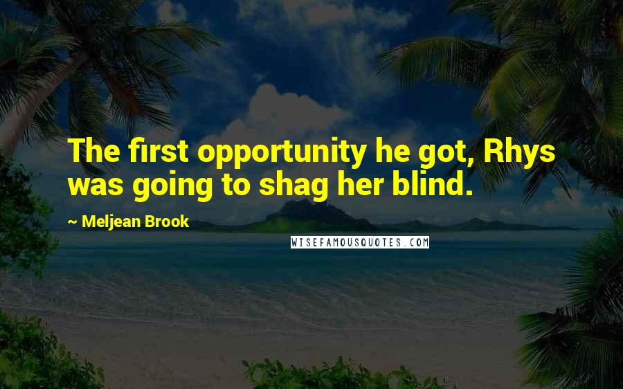 Meljean Brook Quotes: The first opportunity he got, Rhys was going to shag her blind.