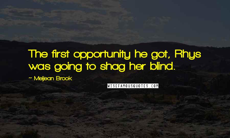 Meljean Brook Quotes: The first opportunity he got, Rhys was going to shag her blind.
