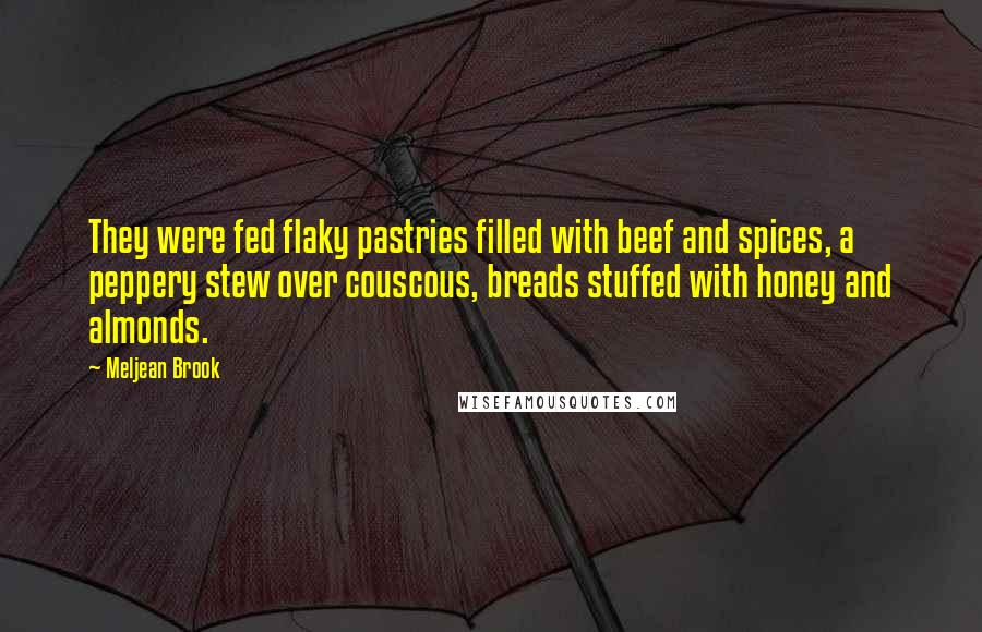 Meljean Brook Quotes: They were fed flaky pastries filled with beef and spices, a peppery stew over couscous, breads stuffed with honey and almonds.