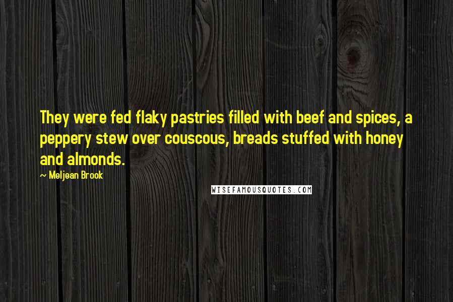 Meljean Brook Quotes: They were fed flaky pastries filled with beef and spices, a peppery stew over couscous, breads stuffed with honey and almonds.