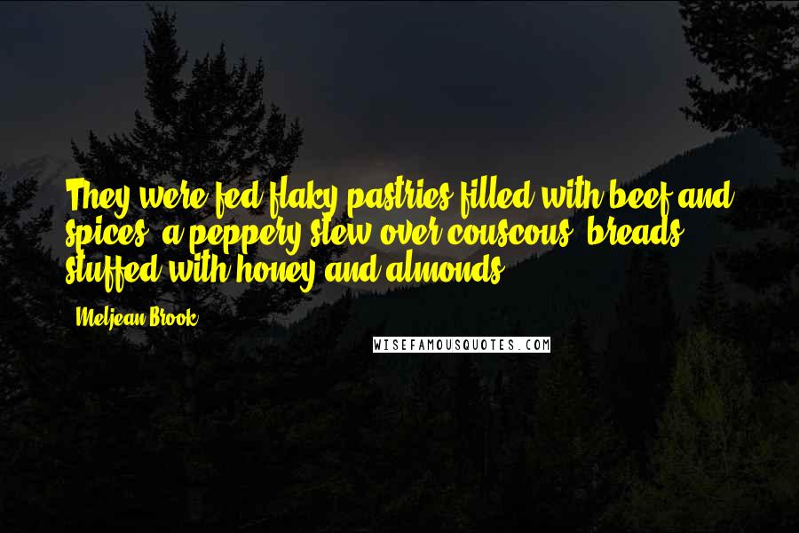 Meljean Brook Quotes: They were fed flaky pastries filled with beef and spices, a peppery stew over couscous, breads stuffed with honey and almonds.