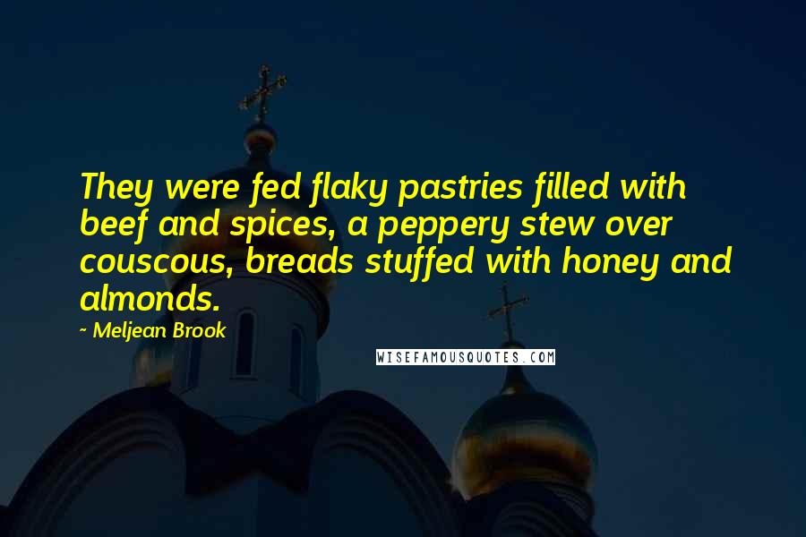 Meljean Brook Quotes: They were fed flaky pastries filled with beef and spices, a peppery stew over couscous, breads stuffed with honey and almonds.