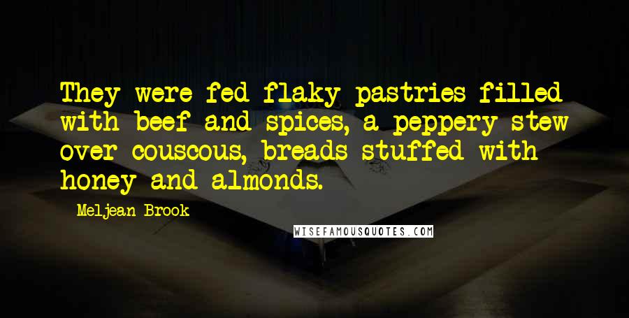 Meljean Brook Quotes: They were fed flaky pastries filled with beef and spices, a peppery stew over couscous, breads stuffed with honey and almonds.