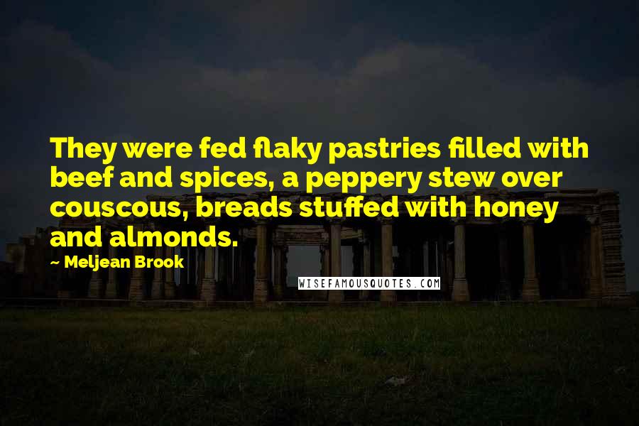 Meljean Brook Quotes: They were fed flaky pastries filled with beef and spices, a peppery stew over couscous, breads stuffed with honey and almonds.