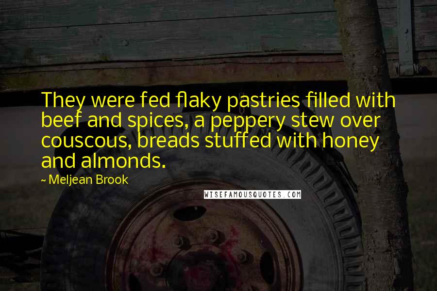 Meljean Brook Quotes: They were fed flaky pastries filled with beef and spices, a peppery stew over couscous, breads stuffed with honey and almonds.