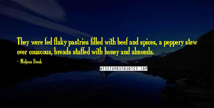 Meljean Brook Quotes: They were fed flaky pastries filled with beef and spices, a peppery stew over couscous, breads stuffed with honey and almonds.
