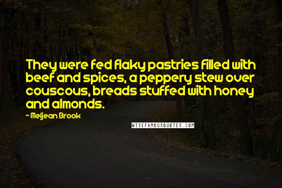Meljean Brook Quotes: They were fed flaky pastries filled with beef and spices, a peppery stew over couscous, breads stuffed with honey and almonds.