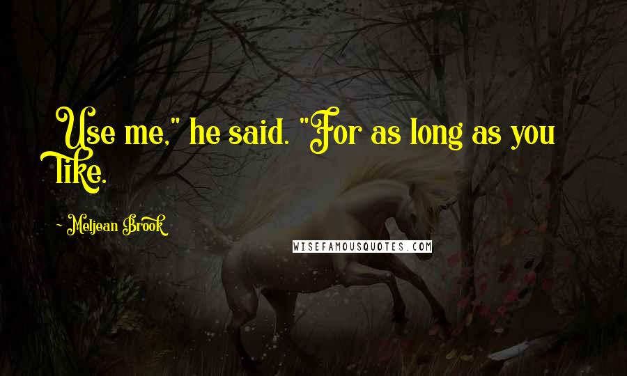 Meljean Brook Quotes: Use me," he said. "For as long as you like.