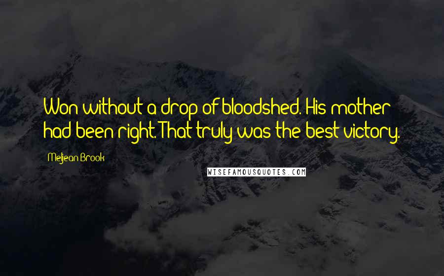 Meljean Brook Quotes: Won without a drop of bloodshed. His mother had been right. That truly was the best victory.