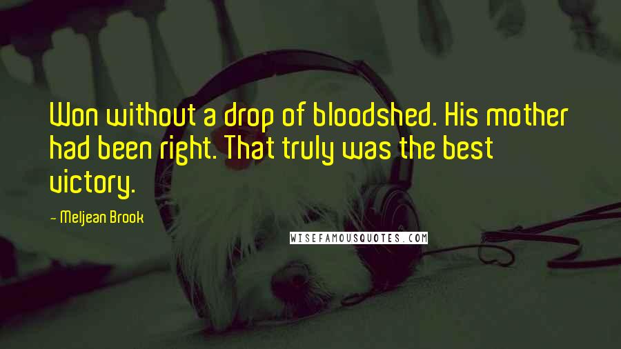 Meljean Brook Quotes: Won without a drop of bloodshed. His mother had been right. That truly was the best victory.