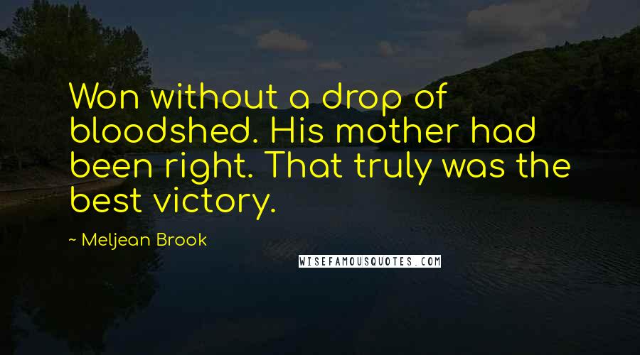 Meljean Brook Quotes: Won without a drop of bloodshed. His mother had been right. That truly was the best victory.