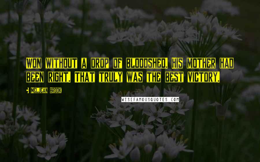 Meljean Brook Quotes: Won without a drop of bloodshed. His mother had been right. That truly was the best victory.