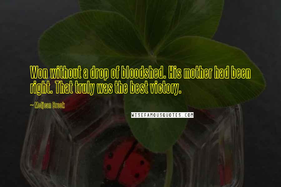 Meljean Brook Quotes: Won without a drop of bloodshed. His mother had been right. That truly was the best victory.