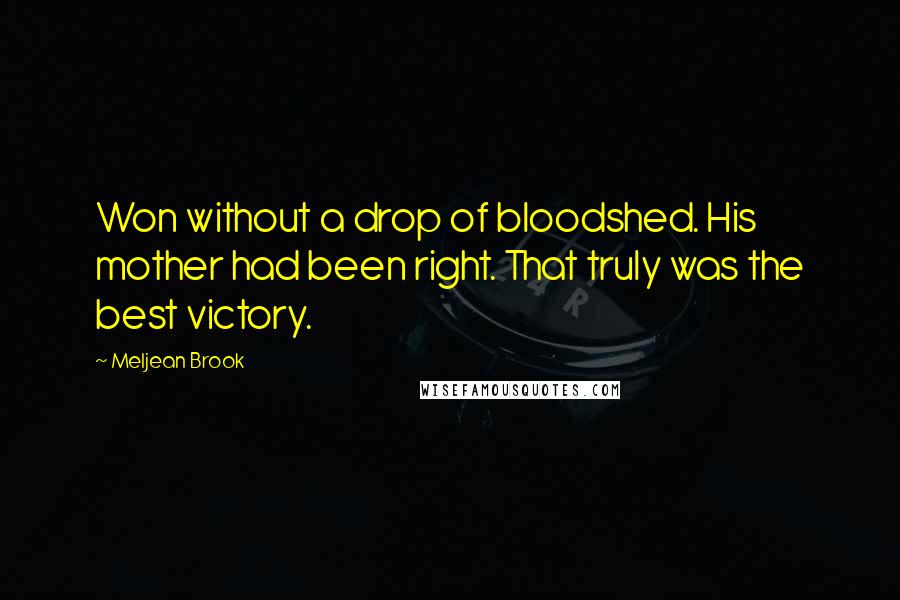 Meljean Brook Quotes: Won without a drop of bloodshed. His mother had been right. That truly was the best victory.