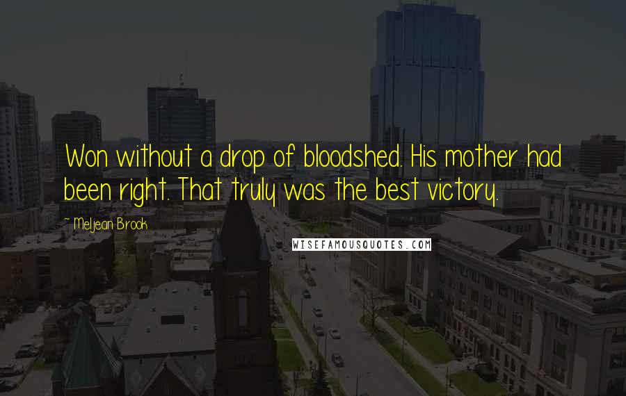 Meljean Brook Quotes: Won without a drop of bloodshed. His mother had been right. That truly was the best victory.