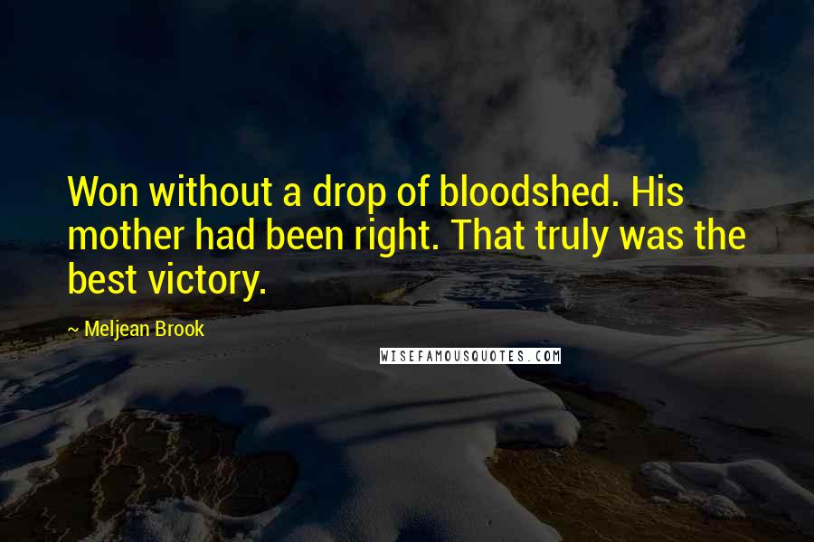 Meljean Brook Quotes: Won without a drop of bloodshed. His mother had been right. That truly was the best victory.