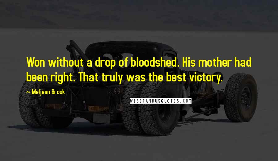 Meljean Brook Quotes: Won without a drop of bloodshed. His mother had been right. That truly was the best victory.