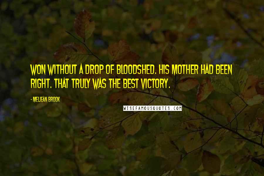 Meljean Brook Quotes: Won without a drop of bloodshed. His mother had been right. That truly was the best victory.