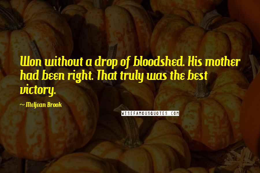 Meljean Brook Quotes: Won without a drop of bloodshed. His mother had been right. That truly was the best victory.
