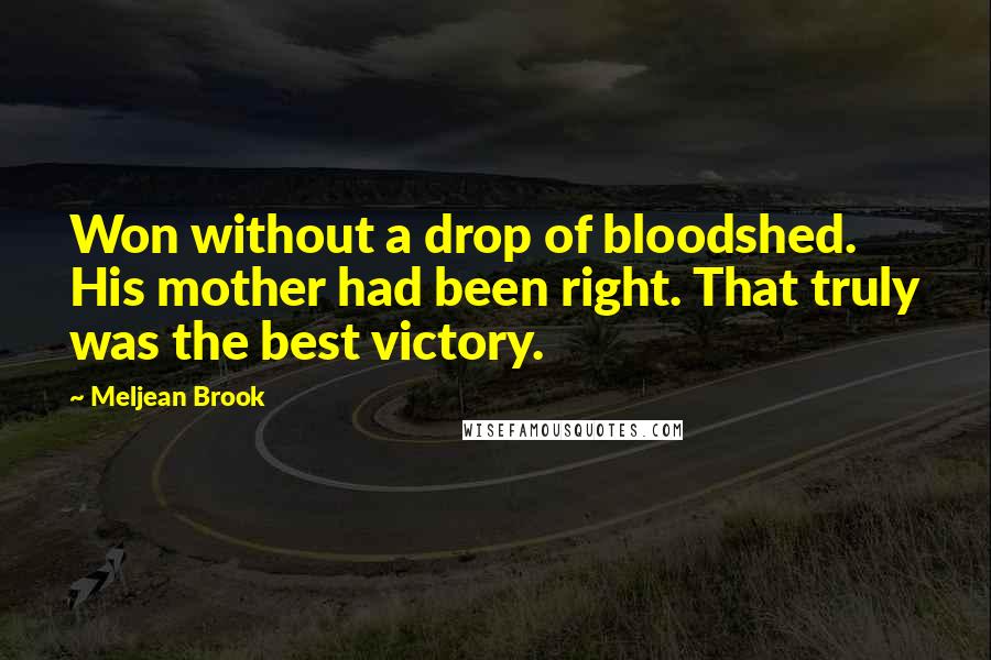 Meljean Brook Quotes: Won without a drop of bloodshed. His mother had been right. That truly was the best victory.