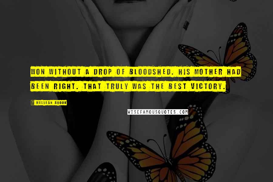Meljean Brook Quotes: Won without a drop of bloodshed. His mother had been right. That truly was the best victory.