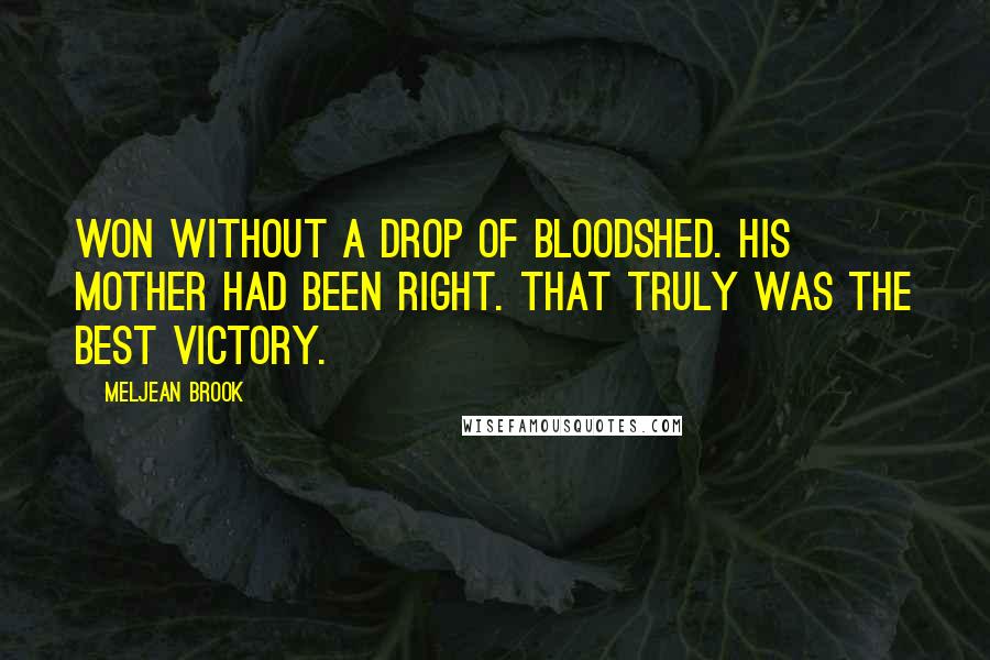 Meljean Brook Quotes: Won without a drop of bloodshed. His mother had been right. That truly was the best victory.